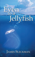 Even to a Jellyfish