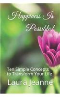 Happiness Is Possible!: Ten Simple Concepts to Transform Your Life