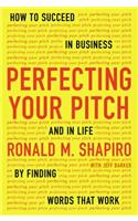 Perfecting Your Pitch: How to Succeed in Business and in Life by Finding Words That Work