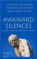 Awkward Silences and How to Prevent Them: 25 Tactics to Engage, Captivate, and Always Know What To Say