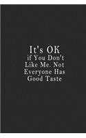 It's OK if You Don't Like Me. Not Everyone Has Good Taste: notebook 120 page 6"x9" notebook for you or as a gift for your kids boy or girl to use it in school or for you to use at home or at your office.
