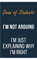Dean of Students I'm not Arguing im Just Explaining why I'm Right: Funny Gift Idea For Coworker, Boss & Friend - Blank Lined Journal