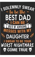 I solemnly swear to be the best dad i can be but if anyone messes with my daughter i swear to be your worst nightmare: Symbol of love daily activity planner book for dad as the gift of fathers day, thanks giving day, fathers birthday and valentine day