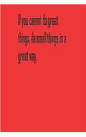 If you cannot do great things, do small things in a great way