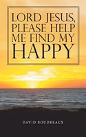 Lord Jesus, Please Help Me Find My Happy