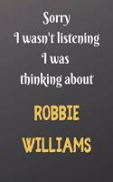 Sorry I wasn't listening I was thinking about Robbie Williams