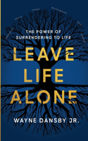 Leave Life Alone
