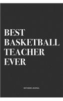 Best Basketball Teacher Ever: A 6x9 Inch Diary Notebook Journal With A Bold Text Font Slogan On A Matte Cover and 120 Blank Lined Pages Makes A Great Alternative To A Card