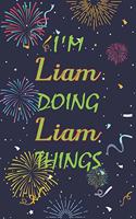 I'm Liam Doing Liam Things Notebook Birthday Gift: Personalized Name Journal Writing Notebook For boys and men, 100 Pages, 6x9, Soft Cover, Matte Finish