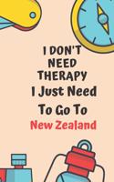 I Don't Need Therapy I Just Need To Go To New Zealand