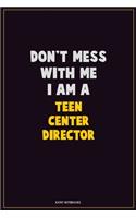 Don't Mess With Me, I Am A Teen Center Director: Career Motivational Quotes 6x9 120 Pages Blank Lined Notebook Journal