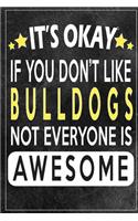 it's okay if you don't like bulldogs not everybody is awesome Gift for bulldogs lovers