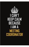 I Can't Keep Calm Because I Am A Meeting Coordinator