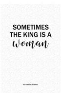 Sometimes The King Is A Woman: A 6x9 Inch Matte Softcover QuoteJournal Notebook Diary With A Bold Text Font Cover Slogan and 120 Blank Lined Pages