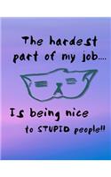 The Hardest Part Of My Job... Is Being Nice To Stupid People!!