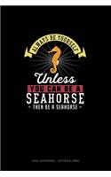 Always Be Yourself Unless You Can Be A Seahorse Then Be A Seahorse: Dual Notebook - Dotted & Lined