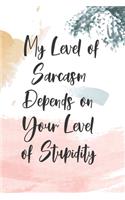 My Level Of Sarcasm Depends On Your Level Of Stupidity