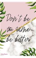 Don't Be The Same Be Better