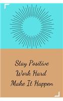 Stay Positive Work Hard Make It Happen: Novelty Line Notebook / Journal To Write In Perfect Gift Item (6 x 9 inches) Ideal For Women Kids Students Office .