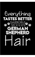 Everything tastes better with German Shepherd hair: Cute German Shepherd lovers notebook journal or dairy - German Shepherd Dog owner appreciation gift - Lined Notebook Journal (6"x 9")