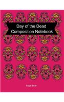 Day of the Dead Composition Notebook: Celebrate Dia De Los Muertos Everday with this 120 page Composition Notebook