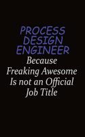 Process Design Engineer Because Freaking Awesome Is Not An Official Job Title