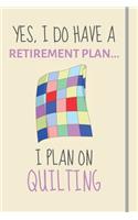 Yes, i do have a retirement plan... I plan on quilting