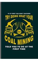 If at First you don't succeed try doing what your Coal Mining: Cool Coal mining Design Funny Sayings For Miners Gift (6"x9") Lined Notebook to write in