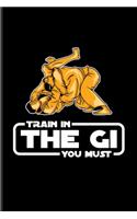 Train In The Gi You Must: Funny Jiu Jitsu Quote Undated Planner - Weekly & Monthly No Year Pocket Calendar - Medium 6x9 Softcover - For Bjj Practitioner & Self Defence Fans