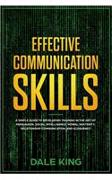 effective communication skills: A simple guide to developing training in the art of persuasion, social intelligence, verbal dexterity, relationship communication, and eloquence