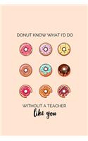 Donut Know What I'd Do Without a Teacher Like You