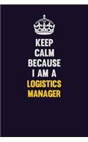 Keep Calm Because I Am A Logistics Manager: Motivational and inspirational career blank lined gift notebook with matte finish