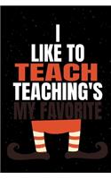 I Like To Teach Teaching's My Favorite: Teacher Elf Christmas Lined Notebook