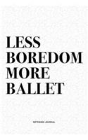 Less Boredom More Ballet: A 6x9 Inch Diary Notebook Journal With A Bold Text Font Slogan On A Matte Cover and 120 Blank Lined Pages Makes A Great Alternative To A Card
