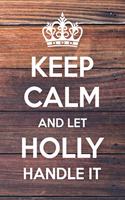 Keep Calm and Let Holly Handle It: 6x9" Lined Notebook/Journal Funny Gift Idea
