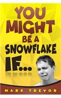You Might Be a Snowflake If...