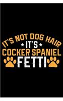 It's Not Dog Hair It's Cocker Spaniel Fetti: Cool Cocker Spaniel Dog Journal Notebook - Cocker Spaniel Puppy Lover Gifts - Funny Cocker Spaniel Dog Notebook - Cocker Spaniel Owner Gifts. 6 x 9 