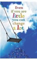 Even if You are Little You can Change a Lot