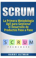Scrum: La Primera Metodologia Agil Para Gestionar El Desarrollo de Productos Paso a Paso (Scrum in Spanish/ Scrum En Español)