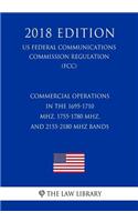 Commercial Operations in the 1695-1710 MHz, 1755-1780 MHz, and 2155-2180 MHz Bands (US Federal Communications Commission Regulation) (FCC) (2018 Edition)