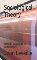 Sociological Theory: From the Classical to the Contemporary