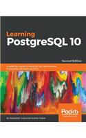 Learning PostgreSQL 10 - Second Edition: A beginner's guide to building high-performance PostgreSQL database solutions