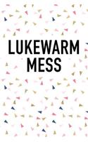 Lukewarm Mess: A 6x9 Inch Matte Softcover Journal Notebook with 120 Blank Lined Pages and a Funny Sarcastic Cover Slogan