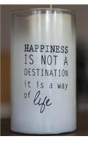 Happiness Is Not a Destination It Is a Way of Life