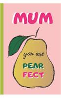 Mum, You Are Pearfect: 6" X 9" LINED NOTEBOOK 120 Pgs. Mother´s day GIFT. Notepad, Bullet Journal, Diary, Recipes Book, ´TO DO´ Daily Notebook, CREATIVE Present.