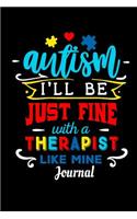 Autism I'll Be Just Fine with a Therapist Like Mine Journal: Autism Awareness Gift Notebook for Therapists or Sped Teacher 110 Pages Blank Lined Diary