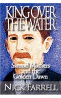 King Over the Water - Samuel Mathers and the Golden Dawn