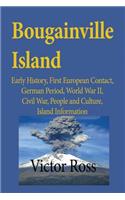 Bougainville Island: Early History, First European Contact, German Period, World War II, Civil War, People and Culture, Island Information