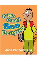 If We Could See Prayer