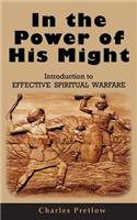 In the Power of His Might Introduction to Effective Spiritual Warfare